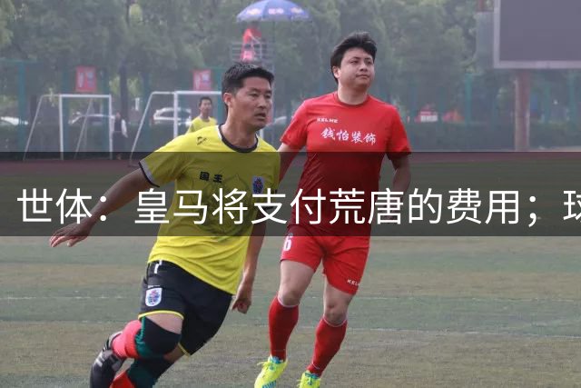世体：皇马将支付荒唐的费用；球员在莱加内斯时没有引起注意