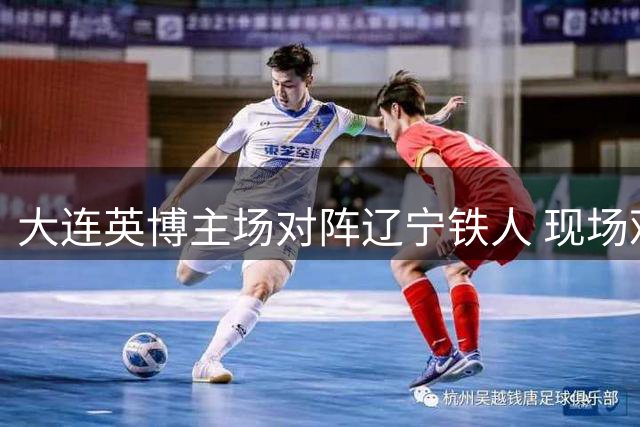 大连英博主场对阵辽宁铁人 现场观众突破6.2万